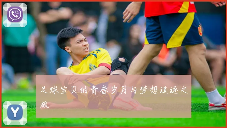 足球宝贝的青春岁月与梦想追逐之旅